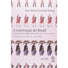 A construção do Brasil na literatura de viagem dos séculos XVI, XVII e XVIII: Antologia de textos 1591-1808