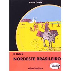 O Que É Nordeste Brasileiro - Volume 119. Coleção Primeiros Passos