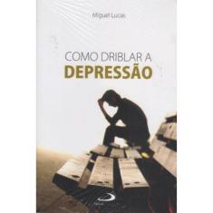 Como Driblar a Depressão ( Miguel Lucas ) - Paulus