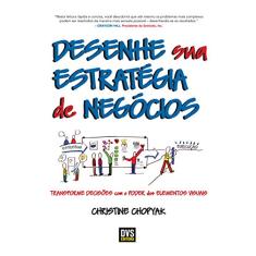 Desenhe sua Estratégia de Negócios: Transforme decisões com o poder dos elementos visuais