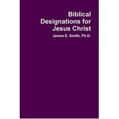 Biblical Designations for Jesus Christ