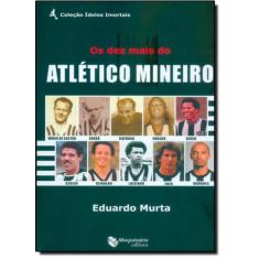 Dez Mais Do Atletico Mineiro - Maquinaria Editora