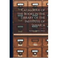 Catalogue of the Books in the Library of the Institute of Jamaica