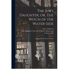 The Jew's Daughter, or, The Witch of the Water-side: a Story of the Thirteenth Century