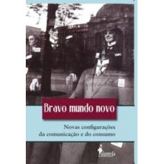 Bravo Mundo Novo - Novas Configuracoes Da Comunicacao E Do Consumo - A