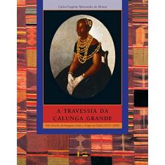 A Travessia da Calunga Grande: Três Séculos de Imagens Sobre o Negro no Brasil (1637-1899) (Volume 1)