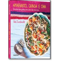 Amaranto, Quinoa e Chia: Receitas Sem Glúten Para Uma Vida Mais Leve -