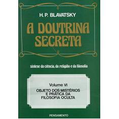 A Doutrina Secreta: Objeto dos Mistérios e Prática da Filosofia Oculta (Volume 6)