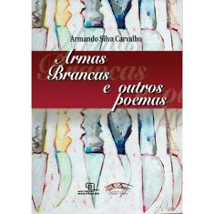Armas Brancas E Outros Poemas