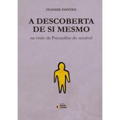 A Descoberta de Si Mesmo - Na Visão da Psicanálise do Sensível