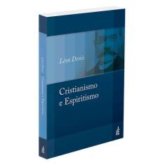 Cristianismo e Espiritismo - Léon Denis - FEB