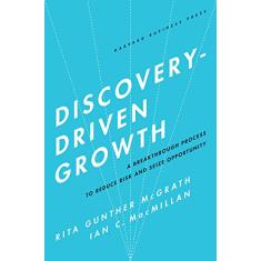Discovery-Driven Growth: A Breakthrough Process to Reduce Risk and Seize Opportunity