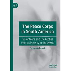 The Peace Corps in South America: Volunteers and the Global War on Poverty in the 1960s