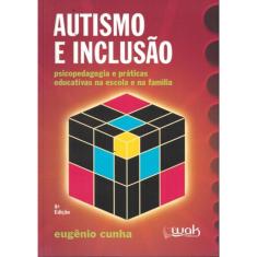 Autismo E Inclusão. Psicologia E Práticas Educativas Na Escola