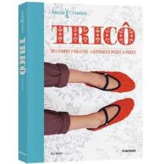 Ateliê Criativo: Tricô Delicados Projetos Ilustrados Passo A Passo - P