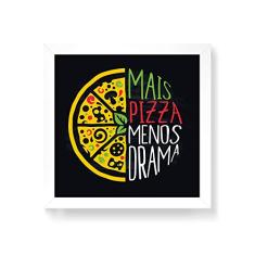 Arte Maníacos Quadro Decorativo Mais Pizza Menos Drama - 50x50cm (Moldura em laca branca)