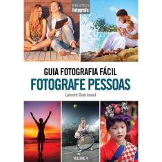 Guia Fotografia Facil Volume 4 - Fotografe Pessoas