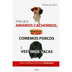 Por Que Amamos Cachorros, Comemos Porcos E Vestimos Vacas