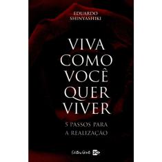 Viva Como Você Quer Viver - 5 Passos Para A Realização