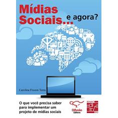 Mídias sociais... e agora?: o que você precisa saber para implementar um projeto de mídias sociais