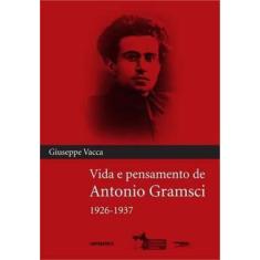 Vida e Pensamento de Antonio Gramsci 1926 - 1937 - Contraponto Editora