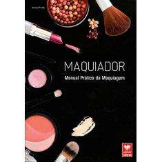Maquiador. Manual Prático da Maquiagem