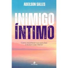 Inimigo Íntimo - Como Reconhecer Sua Outra Face e Buscar a Paz Interior