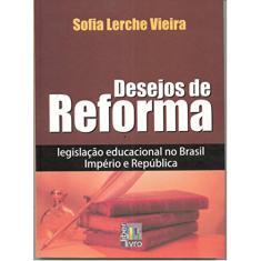 Desejos de Reforma. Legislação Educacional no Brasil