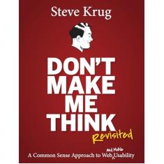 Don't Make Me Think, Revisited: A Common Sense Approach to Web Usability