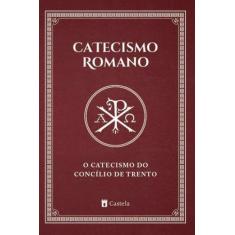 Livro - Catecismo Romano. O Catecismo do Concílio de Trento