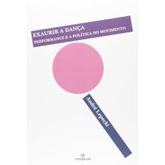 Exaurir a Dança. Performance e a Política do Movimento