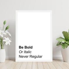 Quadro Decorativo Be Bold or Italic. Never Regular 45x34cm - Quadros O