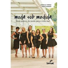 Moda sob medida: Guia prático de moda para a vida real