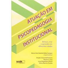 Atuação em Psicopedagogia Institucional. Brincar, Criar e Aprender em Diferentes Idades