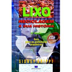 Lixo, Reciclagem e sua História: Guia Para as Prefeituras Brasileiras