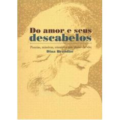 Do Amor e Seus Descabelos. Poesias, Missivas, Ensaios e Um Plano de Vo