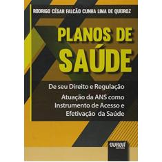 Planos de Saúde - De Seu Direito e Regulação - Atuação da ANS como Instrumento de Acesso e Efetivação da Saúde