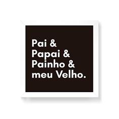 Arte Maníacos Quadro Decorativo Pai Papai Painho e Meu Velho - 50x50cm (Moldura em laca branca)