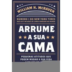 Arrume a sua cama: Pequenas coisas que podem mudar a sua vida... E talvez o mundo - 2ª Edição