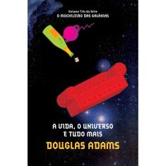 A vida, o universo e tudo mais (O mochileiro das galáxias ? Livro 3)
