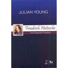 Friedrich Nietzsche - Uma Biografia Filosofica