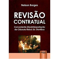 Revisão Contratual - Conveniente (Des)Interpretação da Cláusula Rebus Sic Stantibus