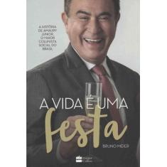 Vida é uma Festa, a - a História de Amaury Junior - HARPERCOLLINS