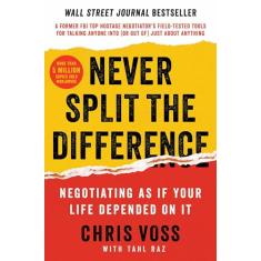 Never Split the Difference: Negotiating as If Your Life Depended on It