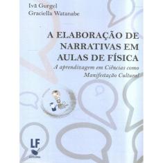Elaboracao De Narrativas Em Aulas De Fisica, A - A Aprendizagem Em Ciencias Como Manifestacao Cultura