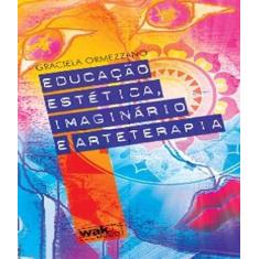 Livro Educacao Estetica, Imaginario E Arteterapia - W.A.K.