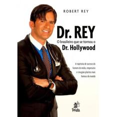 Dr. Rey - O Brasileiro Que Se Tornou O Dr. Hollywood