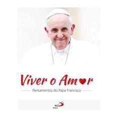Viver o amor pensamentos do papa francisco - PAULUS