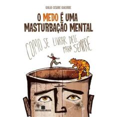 O medo é uma masturbação mental
