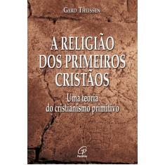 A religião dos primeiros cristãos: Uma teoria do cristianismo primitivo